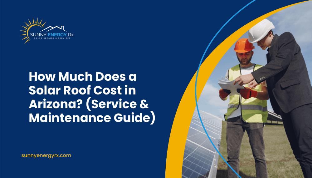 How Much Does a Solar Roof Cost in Arizona? (Service & Maintenance Guide)