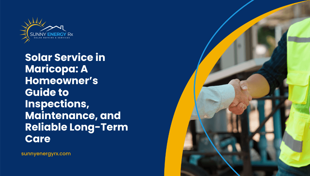 Solar Service in Maricopa: A Homeowner’s Guide to Reliable Long-Term Care