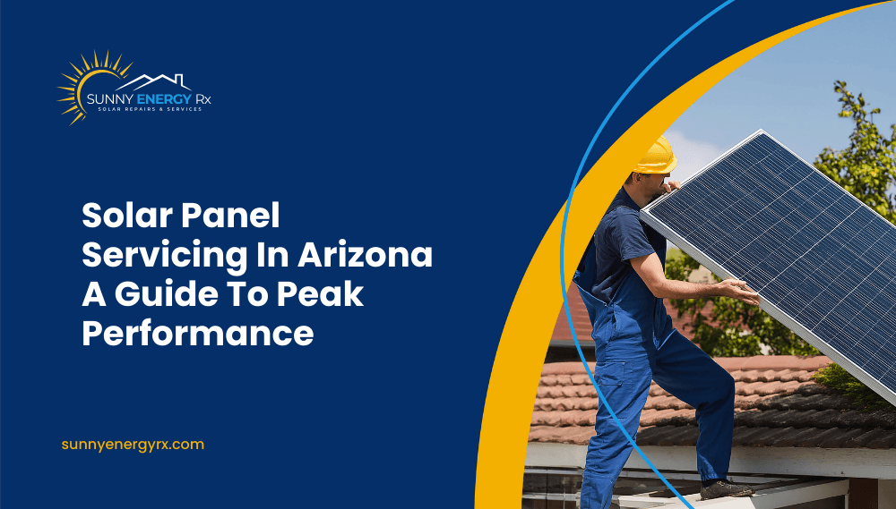 Solar Panel Servicing In Arizona: A Guide To Peak Performance