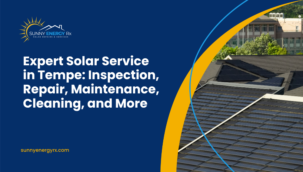 Expert Solar Service in Tempe: Inspection, Repair, Maintenance, Cleaning, and More