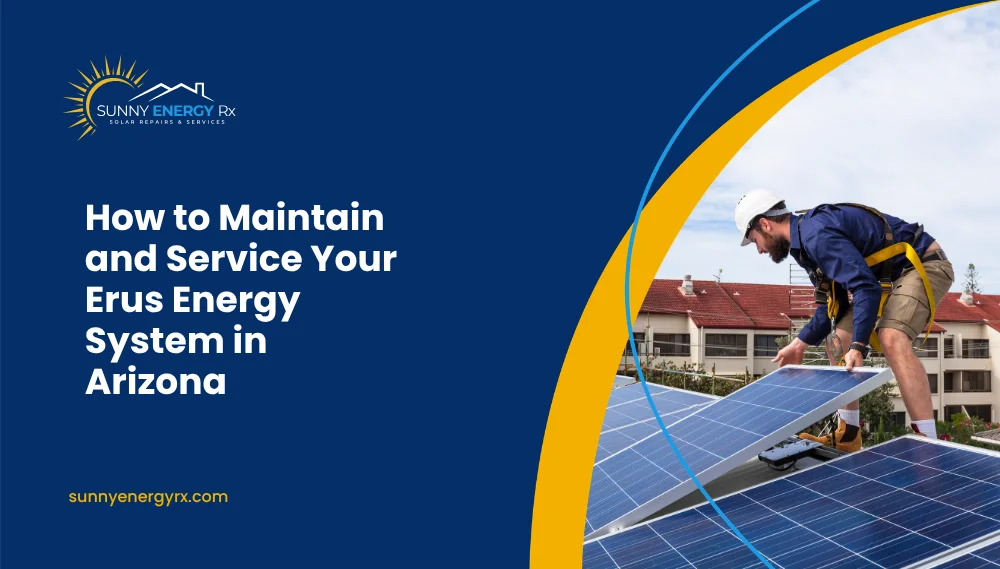 How to Maintain and Service Your Erus Energy System in Arizona