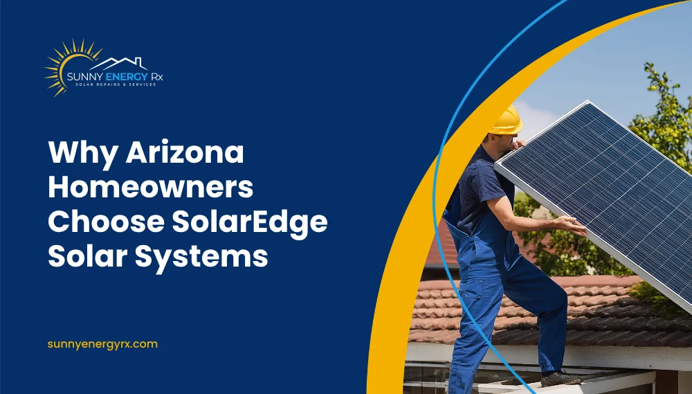 Why Arizona Homeowners Choose SolarEdge Solar Systems