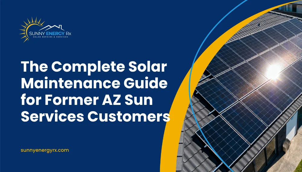 The Complete Solar Maintenance Guide for Former AZ Sun Services Customers
