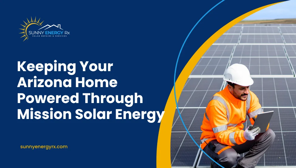 Keeping Your Arizona Home Powered Through Mission Solar Energy