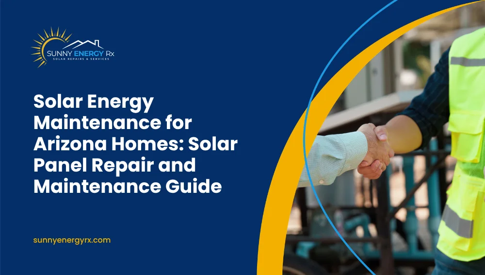 Solar Energy Maintenance for Arizona Homes: Solar Panel Repair and Maintenance Guide
